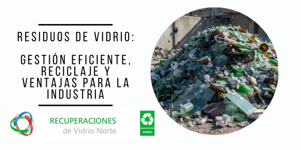 Residuos de vidrio: clave para un reciclaje eficiente y sostenible