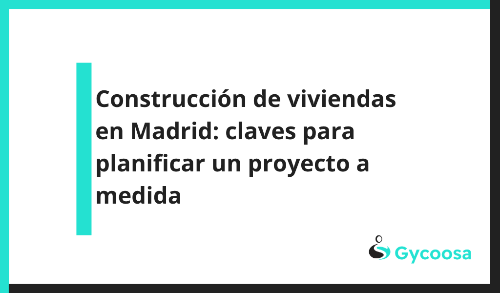 Construcción de viviendas en Madrid con planificación y experiencia